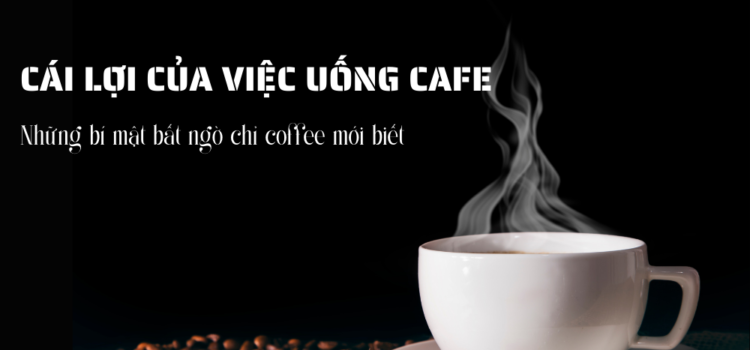 Cái lợi của việc uống cafe